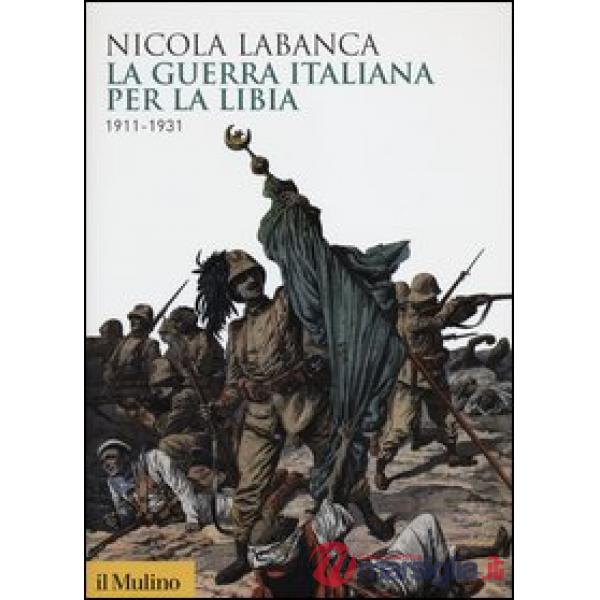 Guerra italiana per la Libia. 1911-1931 (La)