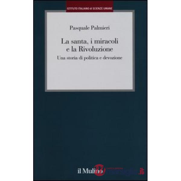 Santa, i miracoli e la rivoluzione. Una storia di politica e devozione (La)