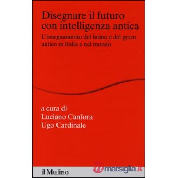 Disegnare il futuro con intelligenza antica. L'insegnamento del latino e del gre