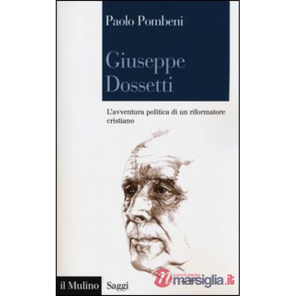 Giuseppe Dossetti. L'avventura politica di un riformatore cristiano