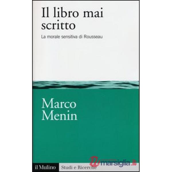 Libro mai scritto. La morale sensitiva di Rousseau (Il)