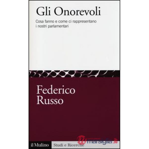 Onorevoli. Cosa fanno e come ci rappresentano i nostri parlamentari (Gli)