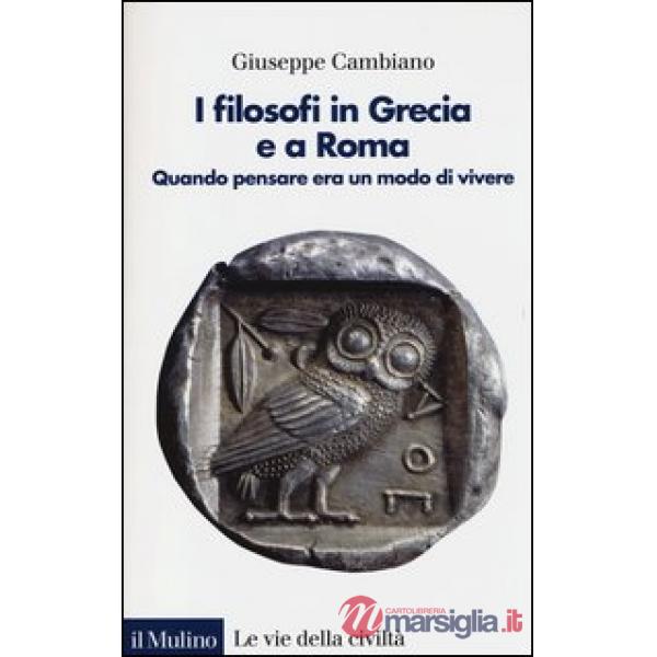 Filosofi in Grecia e a Roma. Quando pensare era un modo di vivere (I)
