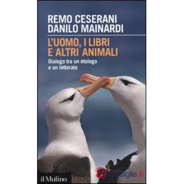 Uomo, i libri e altri animali. Dialogo tra un etologo e un letterato (L')