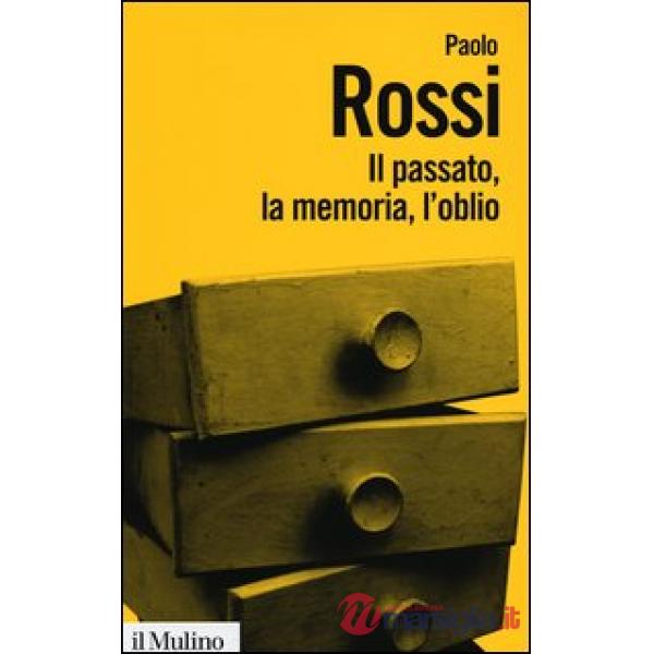 Passato, la memoria, l'oblio. Otto saggi di storia delle idee (Il)