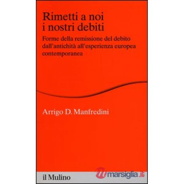 Rimetti a noi i nostri debiti. Forme della remissione del debito dall'antichità 
