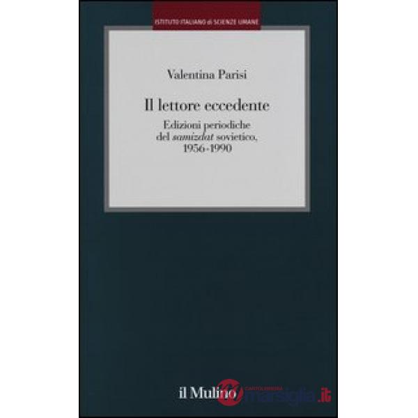 Lettore eccedente. Edizioni periodiche del «Samizdat» sovietico (1956-1990) (Il)