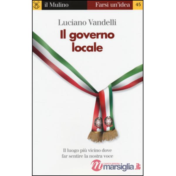 Governo locale. Il luogo più vicino dove far sentire la nostra voce (Il)