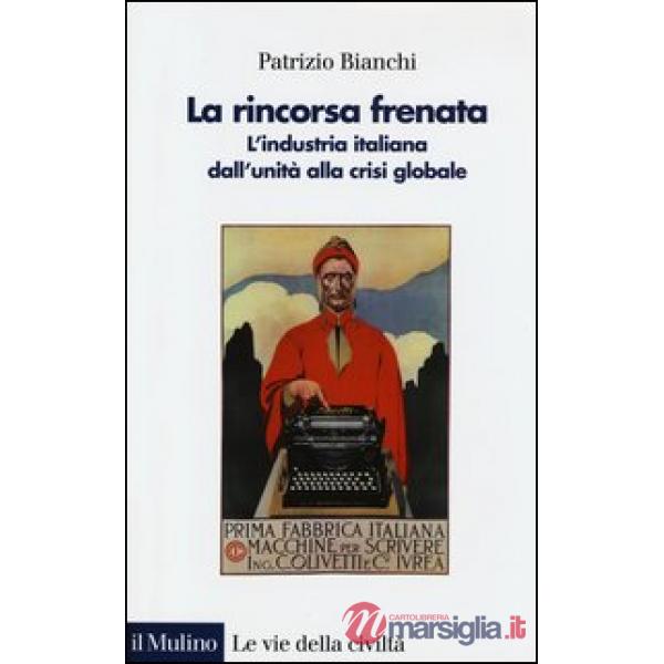 Rincorsa frenata. L'industria italiana dall'unità alla crisi globale (La)