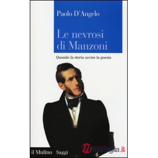 Nevrosi di Manzoni. Quando la storia uccise la poesia (Le)