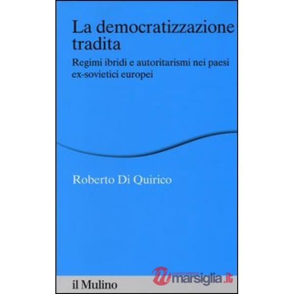 Democratizzazione tradita. Regimi ibridi e autoritarismi nei paesi ex-sovietici 