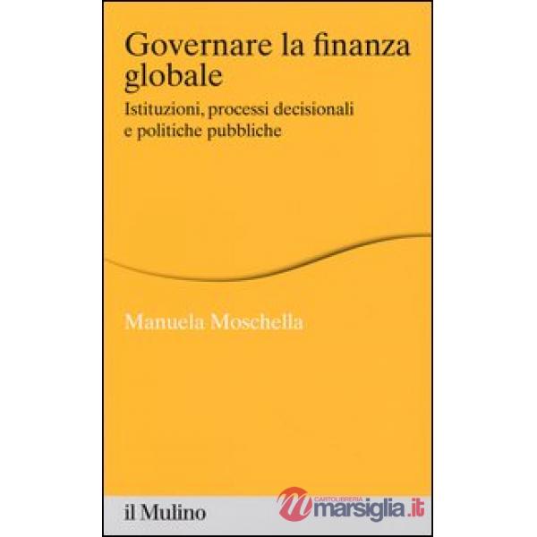 Governare la finanza globale. Istituzioni, processi decisionali e politiche pubb