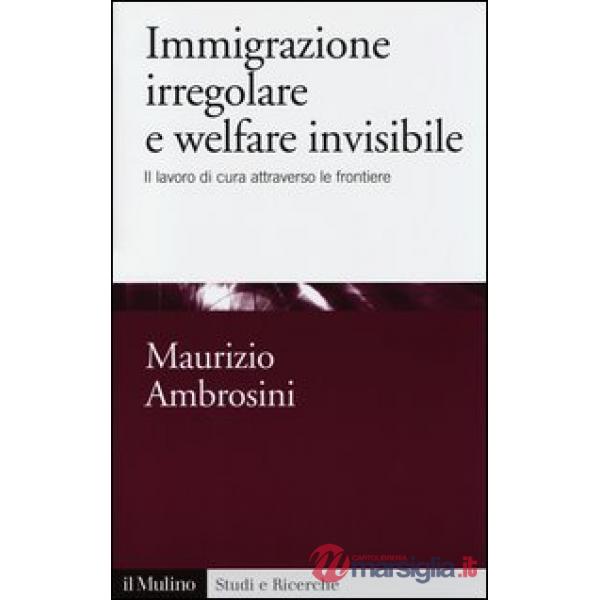 Immigrazione irregolare e welfare invisibile. Il lavoro di cura attraverso le fr