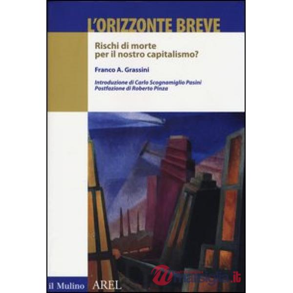 Orizzonte breve. Rischi di morte per il nostro capitalismo? (L')