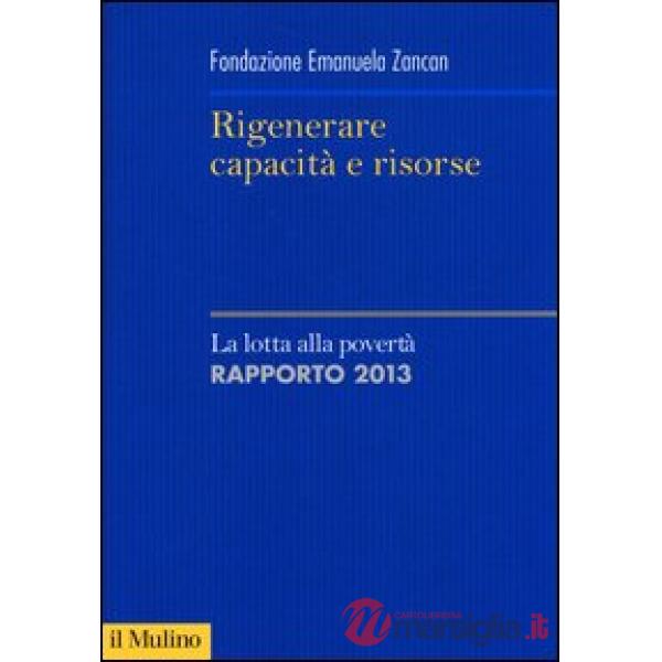 Rigenerare capacità e risorse. La lotta alla povertà. Rapporto 2013