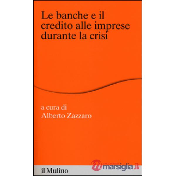 Banche e il credito alle imprese durante la crisi (Le)