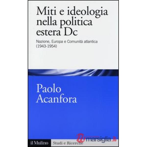 Miti e ideologia nella politica estera Dc. Nazione, Europa e Comunità atlantica 