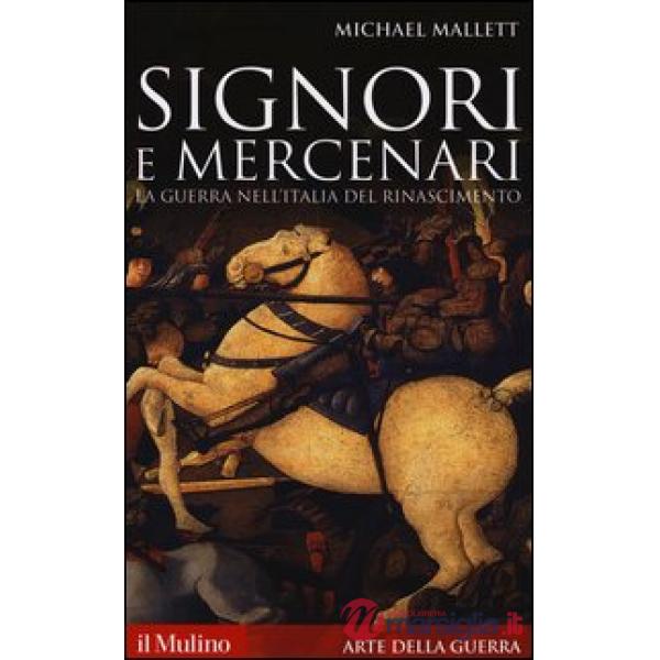 Signori e mercenari. La guerra nell'Italia del Rinascimento