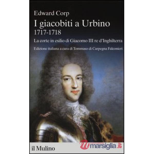 Giacobiti a Urbino (1717-1718). La corte in esilio di Giacomo III red'Inghilterr