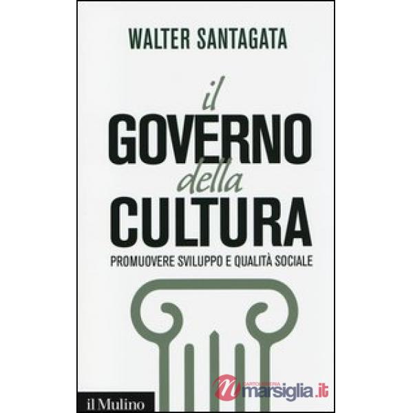 Governo della cultura. Promuovere sviluppo e qualità sociale (Il)