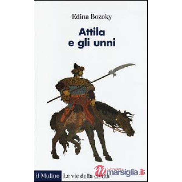 Attila e gli unni. Verità e leggende