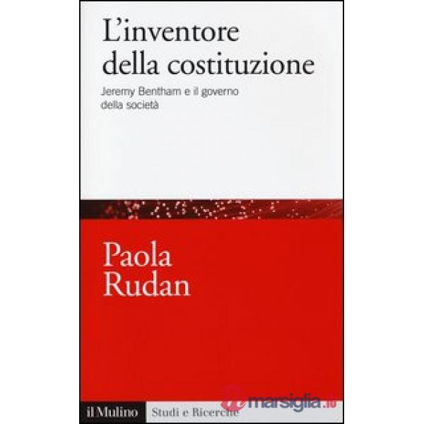 Inventore della costituzione. Jeremy Bentham e il governo della società (L')