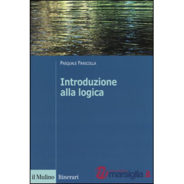 Introduzione alla logica. Dalla teoria dell'argomentazione alla logica formale