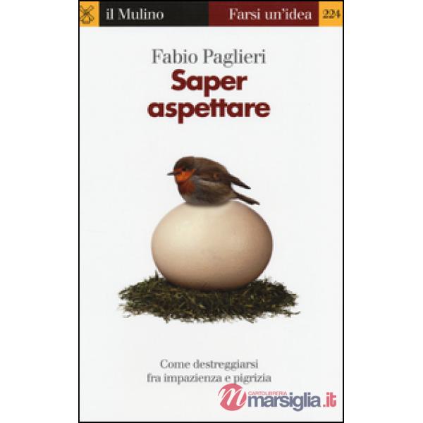 Saper aspettare. Come destreggiarsi fra impazienza e pigrizia