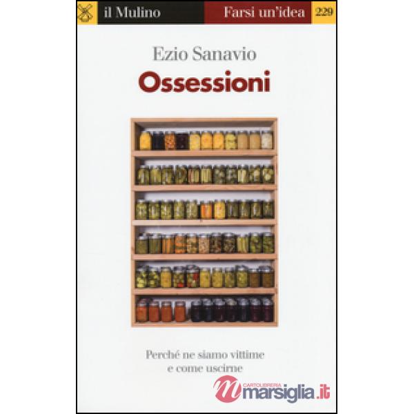 Ossessioni. Perché ne siamo vittime e come uscirne