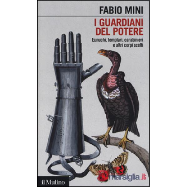 Guardiani del potere. Eunuchi, templari, carabinieri e altri corpi scelti (I)