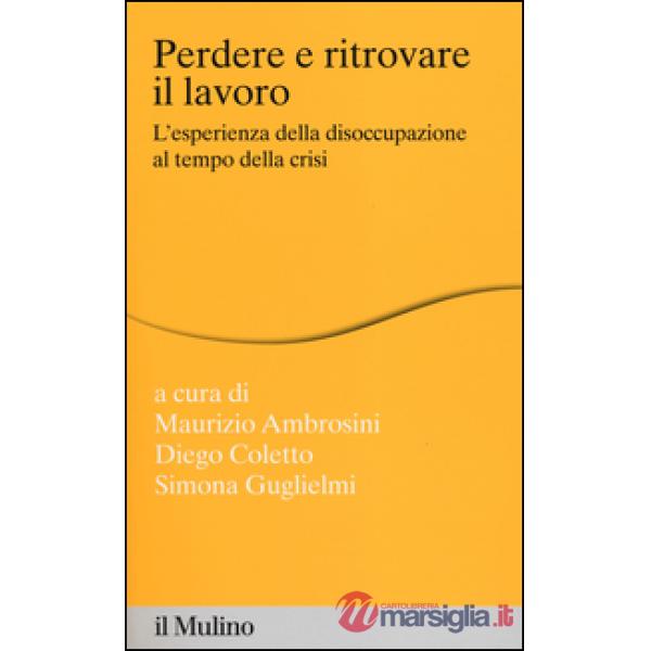 Perdere e ritrovare il lavoro. L'esperienza della disoccupazione al tempo della 