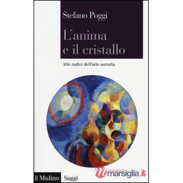 Anima e il cristallo. Alle radici dell'arte astratta (L')