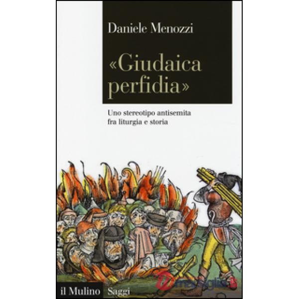 «Giudaica perfidia». Uno stereotipo antisemita fra liturgia e storia
