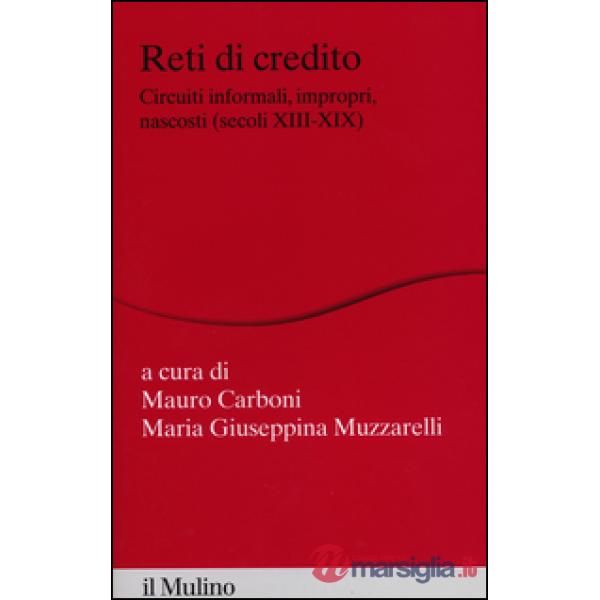 Reti di credito. Circuiti informali, impropri, nascosti (secoli XIII-XIX)