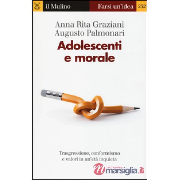 Adolescenti e morale. Trasgressione, conformismo e valori in un'età inquieta
