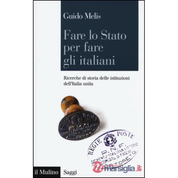 Fare lo Stato per fare gli italiani. Ricerche di storia delle istituzioni dell'I