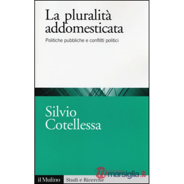 Plurità addomesticata. Politiche pubbliche e conflitti politici (La)