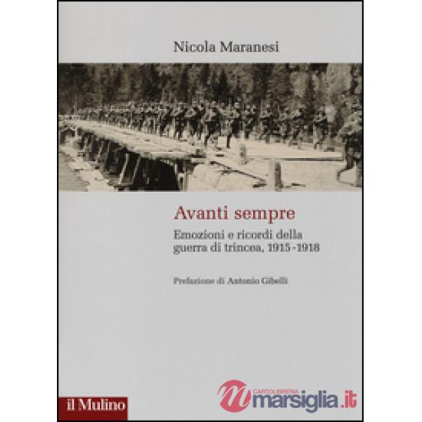 Avanti sempre. Emozioni e ricordi della guerra di trincea, 1915-1918