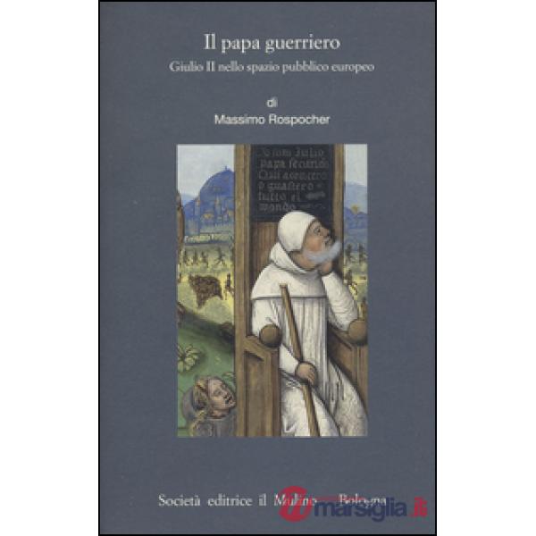 Papa guerriero. Giulio II nello spazio pubblico europeo (Il)