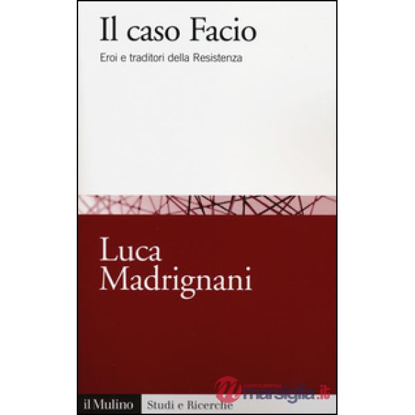 Caso Facio. Eroi e traditori della Resistenza (Il)