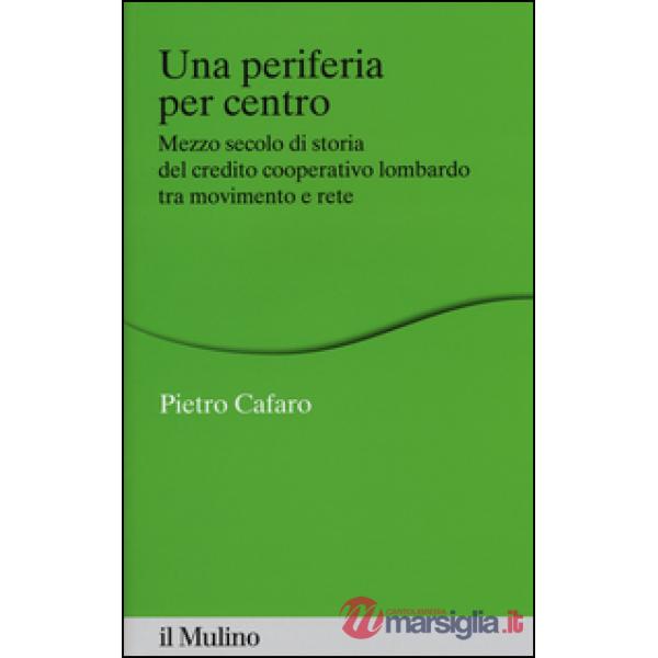 Periferia per centro. Mezzo secolo di storia del credito cooperativo lombardo tr