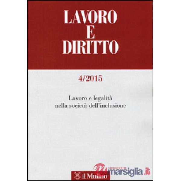 Lavoro e diritto (2015). Vol. 4: Lavoro e legalità nella società dell'inclusione