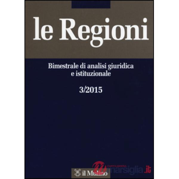 Regioni. Bimestrale di analisi giuridica e istituzionale (2015) (Le). Vol. 3