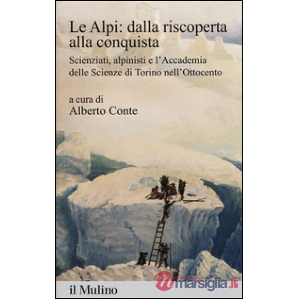 Alpi: dalla riscoperta alla conquista. Scienziati, alpinisti e l'Accademia delle