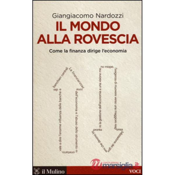 Mondo alla rovescia. Come la finanza dirige l'economia (Il)