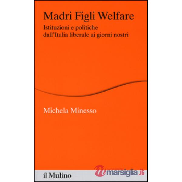 Madri figli welfare. Istituzioni e politiche dall'Italia liberale ai giorni nostri