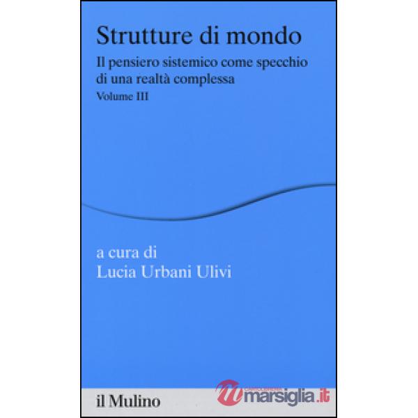 Strutture di mondo. Il pensiero sistemico come specchio di una realtà complessa. Vol. 3