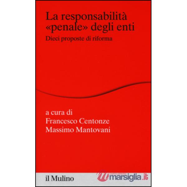 Responsabilità «penale» degli enti. Dieci proposte di riforma (La)