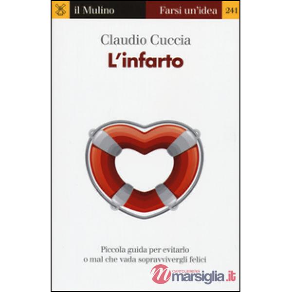 Infarto. Piccola guida per evitarlo o mal che vada sopravvivergli felici (L')