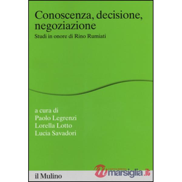 Conoscenza, decisione, negoziazione. Studi in onore di Rino Rumiati